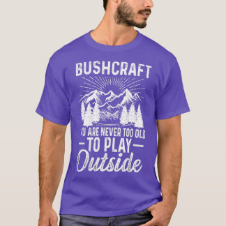 Bushcraft You Are Never Too Old To Play Outside 3 T-Shirt