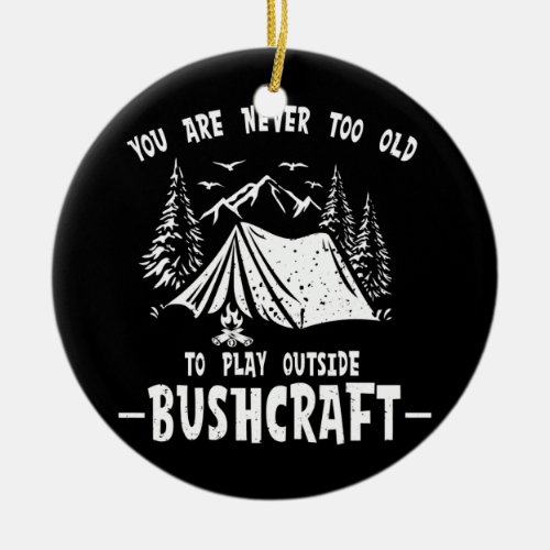 Bushcraft You Are Never Too Old To Play Outside Ceramic Ornament