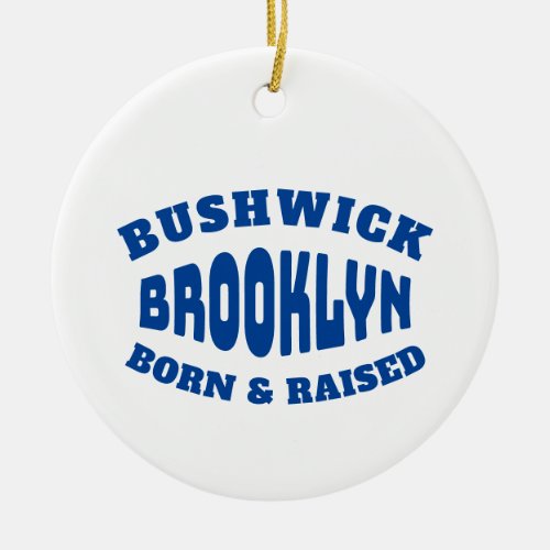 Bushwick Brooklyn Born and Raised Ceramic Ornament