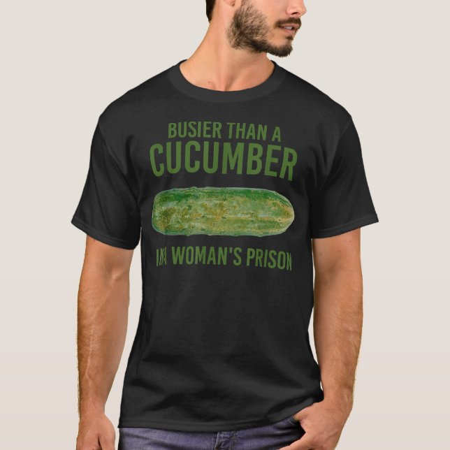 Busier Than A Cucumber In A Woman's Prison Apparel T-Shirt (Front)