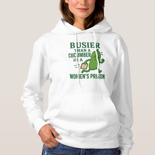 Busier Than a Cucumber In A Women’s Prison Funny Hoodie (Front)
