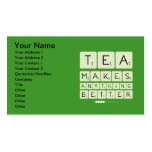 TEA
 MAKES
 ANYTHING
 BETTER  Business Cards