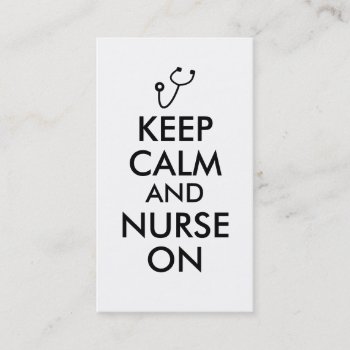 Business Cards Keep Calm And Nurse On Stethoscope by keepcalmandyour at Zazzle