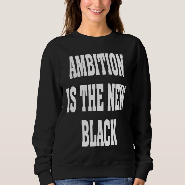 Business Casual Dress Ambition Is The New Black Ba Sweatshirt (Front)