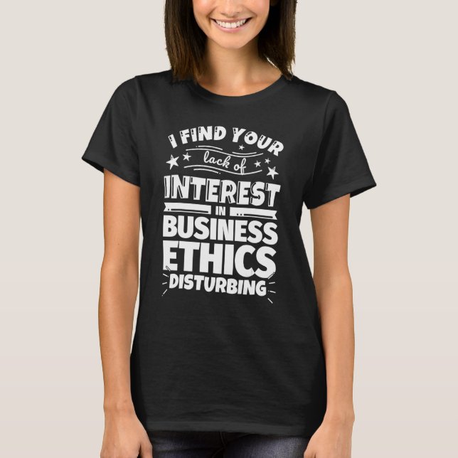 Business ethics Funny Lack of Interest T-Shirt (Front)