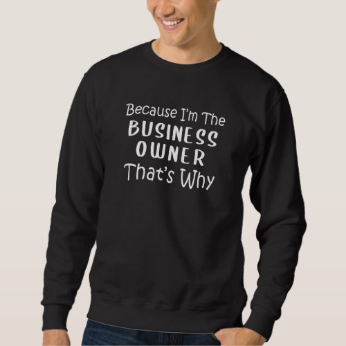 Business Owner  Thats Why  Entrepreneur Founder C Sweatshirt