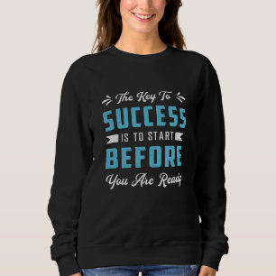 Business Owner The Key To Success Is To Start CEO Sweatshirt