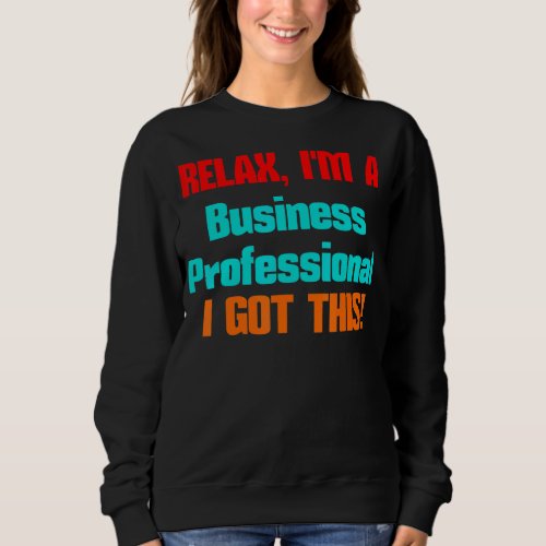 Business Professional Relax Ill Get This Job Titl Sweatshirt