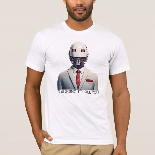 BUSINESS ROBOT  AI IS GOING TO KILL YOU T_Shirt