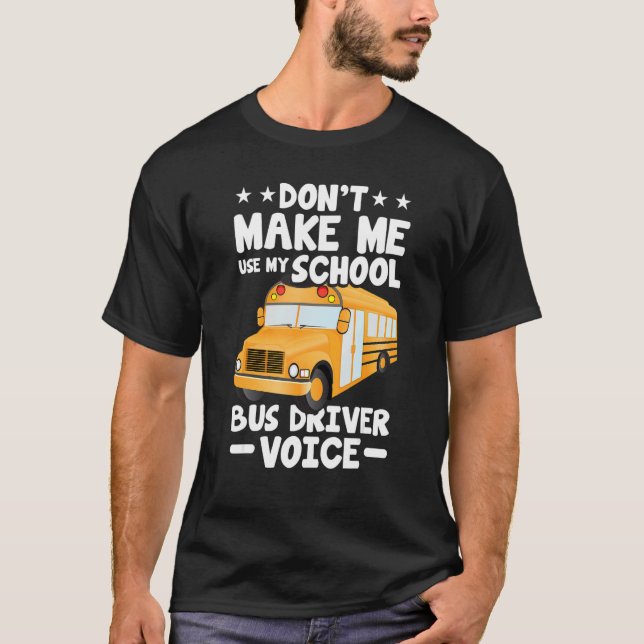 Busman   Don't Make Me Use My School Bus Driver Vo T-Shirt (Front)