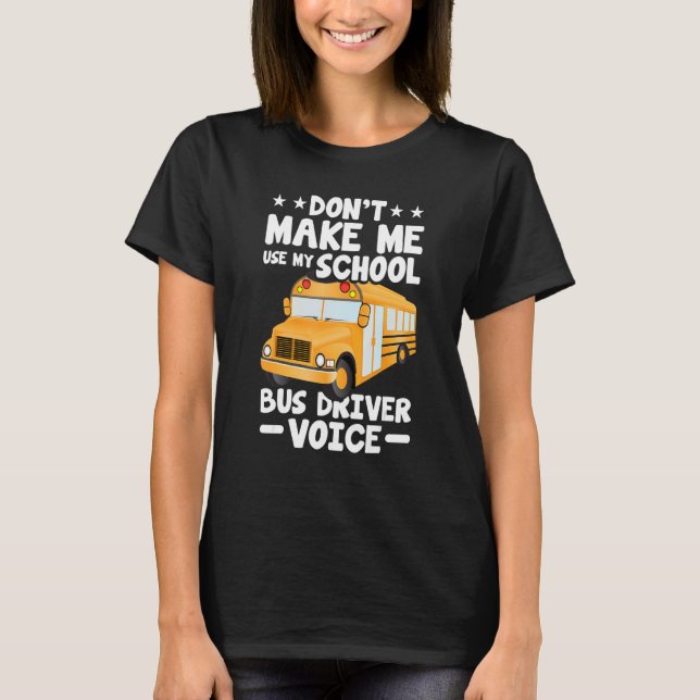Busman   Don't Make Me Use My School Bus Driver Vo T-Shirt (Front)