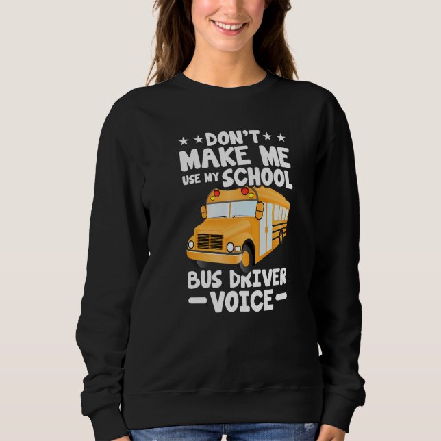 Busman  Don't Make Me Use My School Bus Driver Voi Sweatshirt (Front)