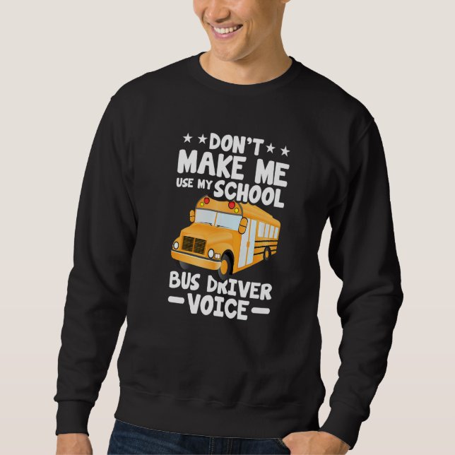 Busman  Don't Make Me Use My School Bus Driver Voi Sweatshirt (Front)