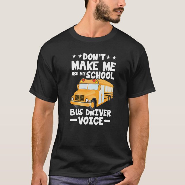 Busman  Don't Make Me Use My School Bus Driver Voi T-Shirt (Front)