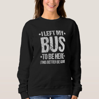 Busman I Left My Bus Bus Driver Sweatshirt