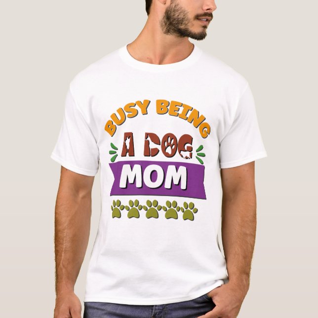 Busy Being a Dog Mom T-Shirt (Front)