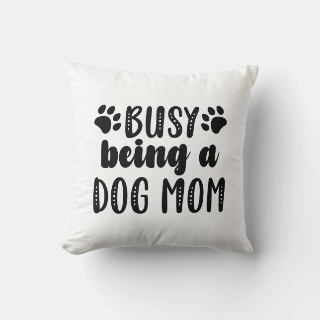 Busy Being A Dog Mom Throw Pillow (Front)