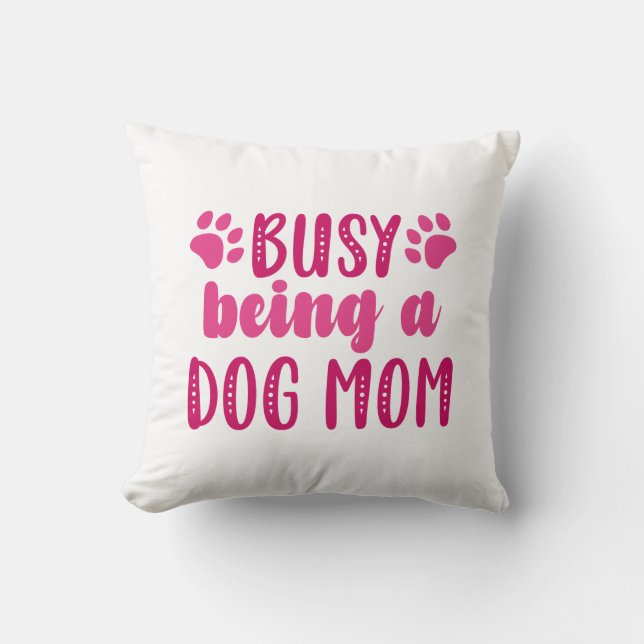 Busy Being A Dog Mom Throw Pillow (Front)