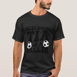 Busy Being Tia Of A Baller Soccer Tia Of A Soccer  T-Shirt