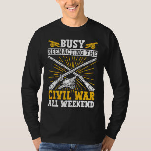 Busy Civil War Reenactment Weekend Civil War Reena T-Shirt