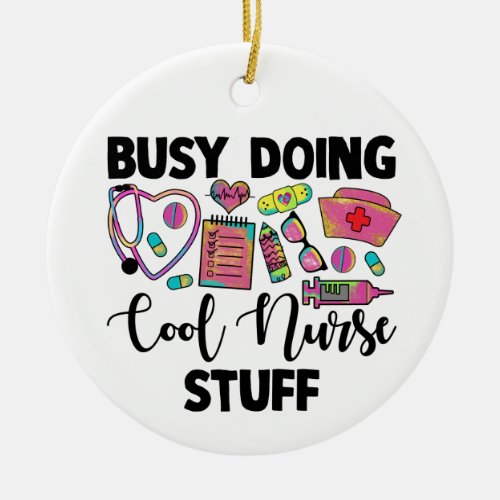 Busy Doing Cool Nurse Stuff  Ceramic Ornament