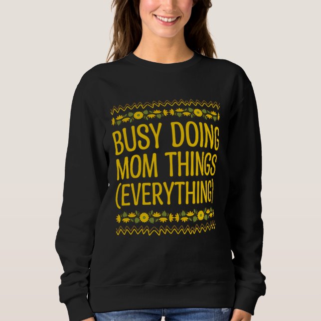 Busy Doing Mom Things Everything Sayings Mother Qu Sweatshirt (Front)