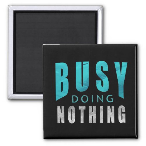 Busy Doing Nothing Funny Quote Magnet