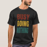 Busy Doing Nothing - Funny Quote T-Shirt<br><div class="desc">Show off you funny side wearing this tee which is designed with vintage colors.</div>