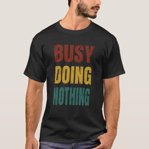 Busy Doing Nothing _ Funny Quote T_Shirt