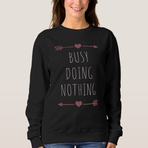 Busy Doing Nothing Quote Sweatshirt