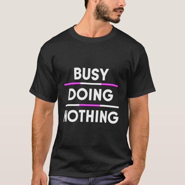 Busy Doing Nothing Sarcastic Joke Funny Attitude H T-Shirt (Front)