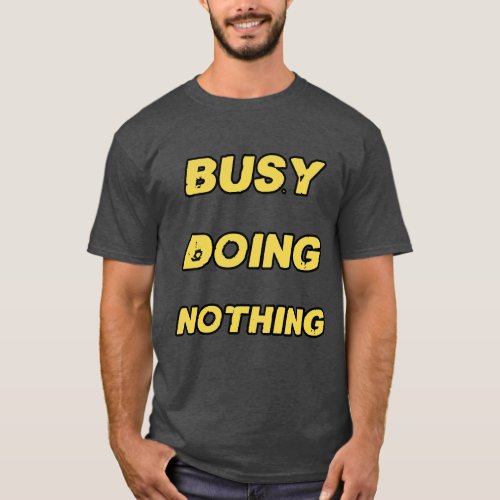busy doing nothing shirt _ busy t_shirt