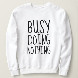 Busy Doing Nothing Sweatshirt