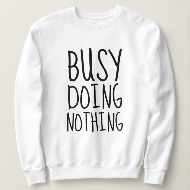 Busy Doing Nothing Sweatshirt (Design Front)