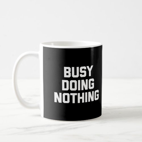 Busy Doing Nothing T_Shirt Funny Saying Sarcastic  Coffee Mug