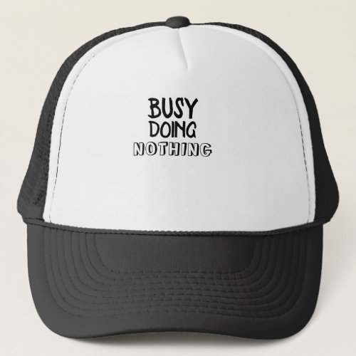 Busy Doing Nothing T_Shirt Trucker Hat