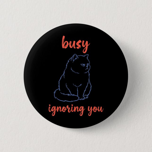Busy Ignoring You Funny Cat Button (Front)
