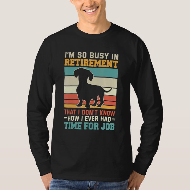 Busy In Retirement  Dog  Dachshund Dog Retirement T-Shirt (Front)