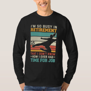 Busy in retirement retired footballer football soc T-Shirt