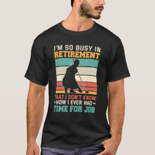 Busy in retirement Retired golfer retirement plan T-Shirt