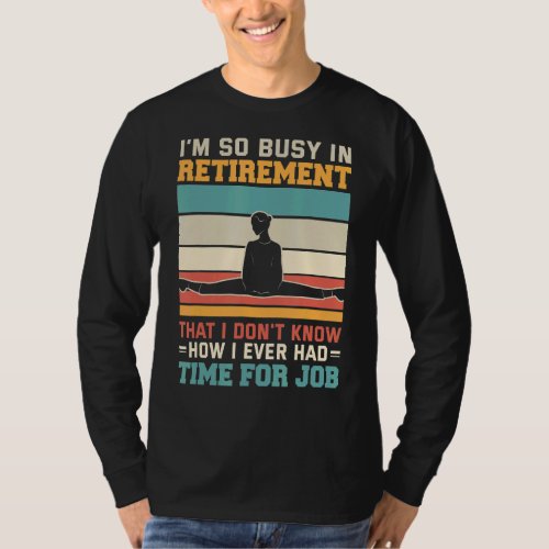 Busy in retirement u2013 Retired gymnast rhythmic  T_Shirt