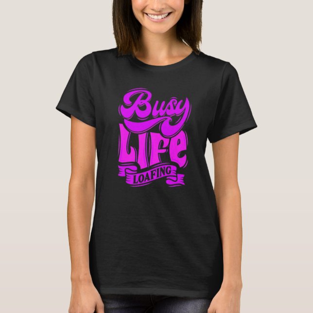 BUSY LIFE LOAFING, Hilarious Slogans & Quotes, Fun T-Shirt (Front)