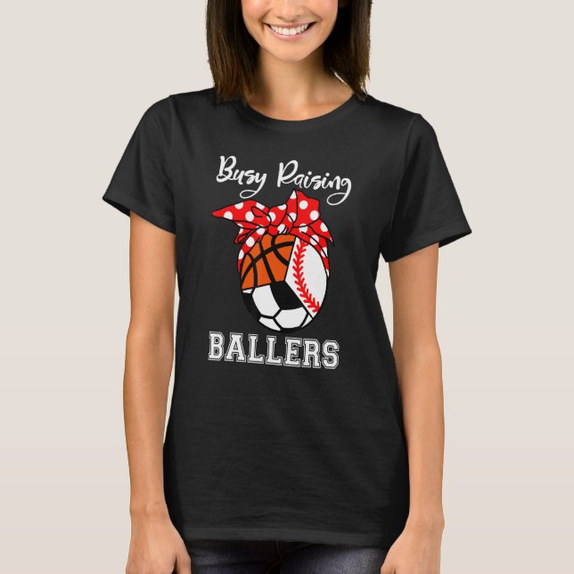 Busy Raising Ballers Baseball Soccer Basketball Mo T-Shirt (Front)