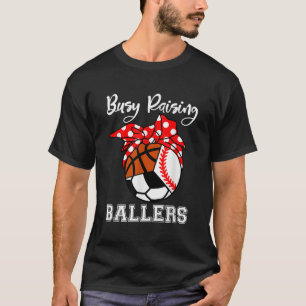 Busy Raising Ballers Funny Baseball Soccer Basketb T-Shirt
