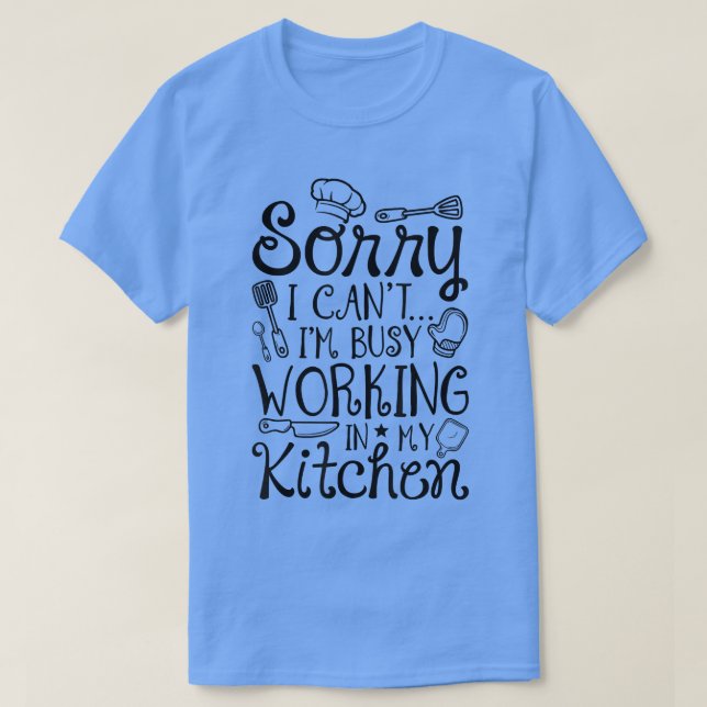 Busy Working In My Kitchen Cooking Chef Baking  T-Shirt (Design Front)