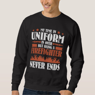 But being a Firefighter never ends Retired Firefi Sweatshirt