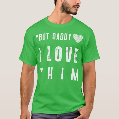 But Daddy I Love Him 1 T_Shirt