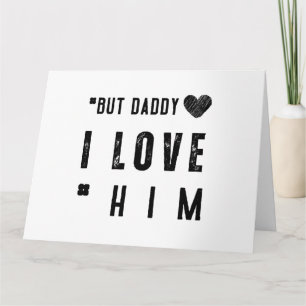 But Daddy I Love Him Card