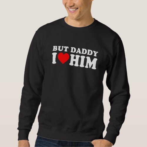 But Daddy I Love Him Cool Quote Saying Sweatshirt