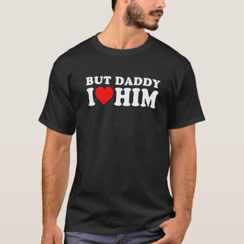 But Daddy I Love Him Cool Quote Saying T_Shirt
